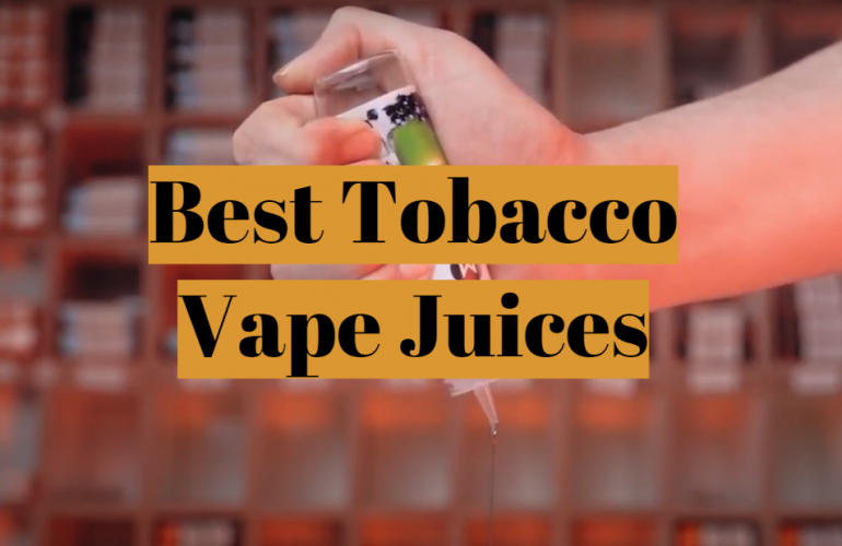 Top 5 Best Tobacco Vape Juices [2021 Review] VapeProfy