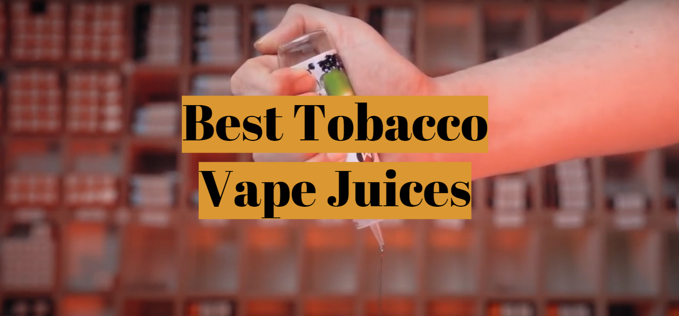 Top 5 Best Tobacco Vape Juices [2021 Review] VapeProfy