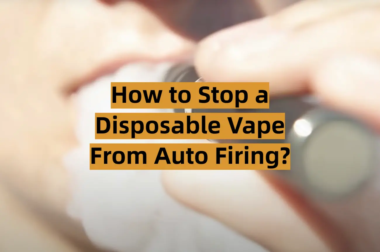How to Stop a Disposable Vape From Auto Firing?